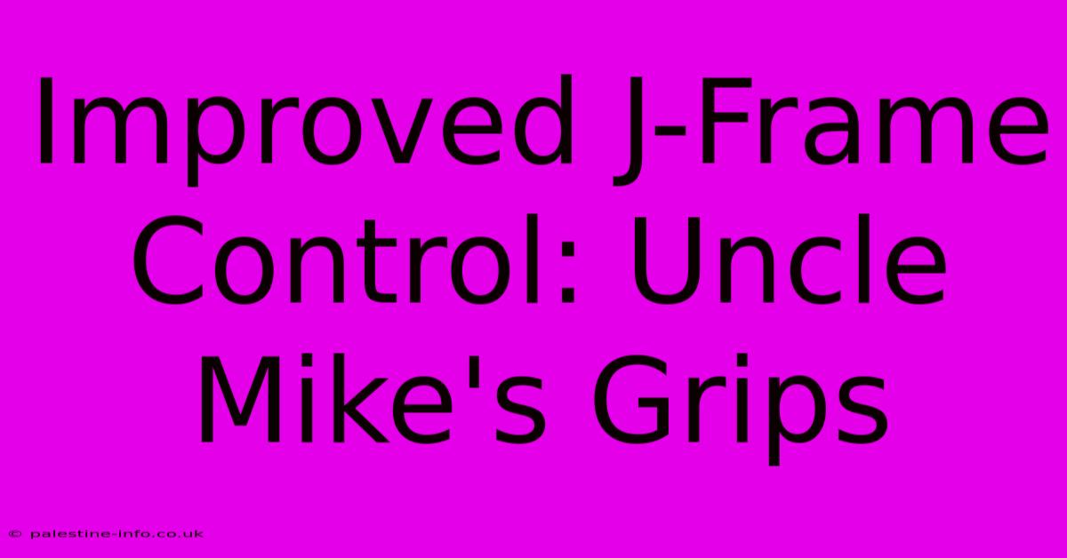 Improved J-Frame Control: Uncle Mike's Grips