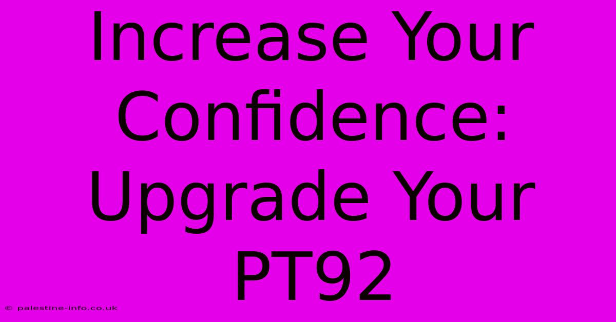 Increase Your Confidence:  Upgrade Your PT92