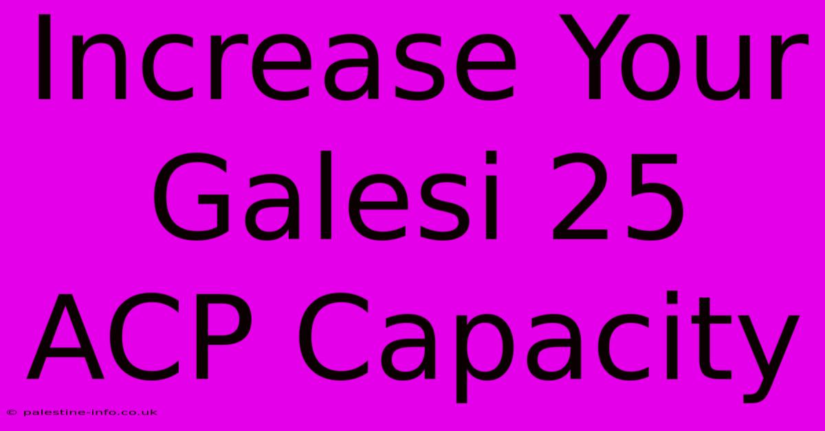 Increase Your Galesi 25 ACP Capacity