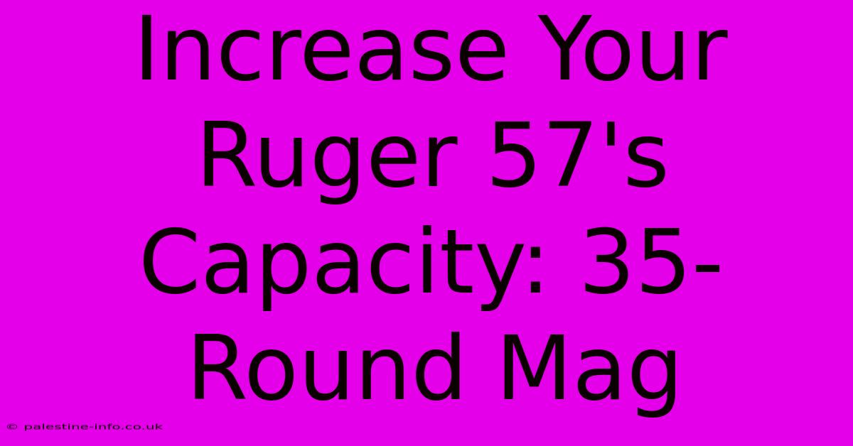 Increase Your Ruger 57's Capacity: 35-Round Mag