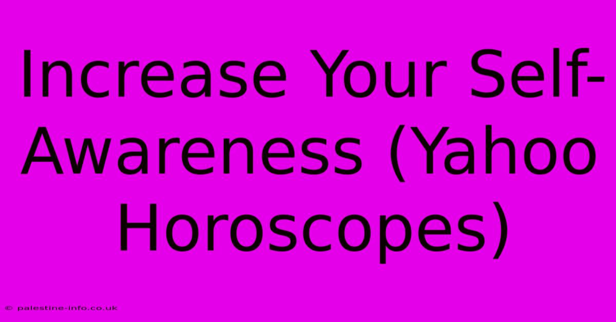 Increase Your Self-Awareness (Yahoo Horoscopes)