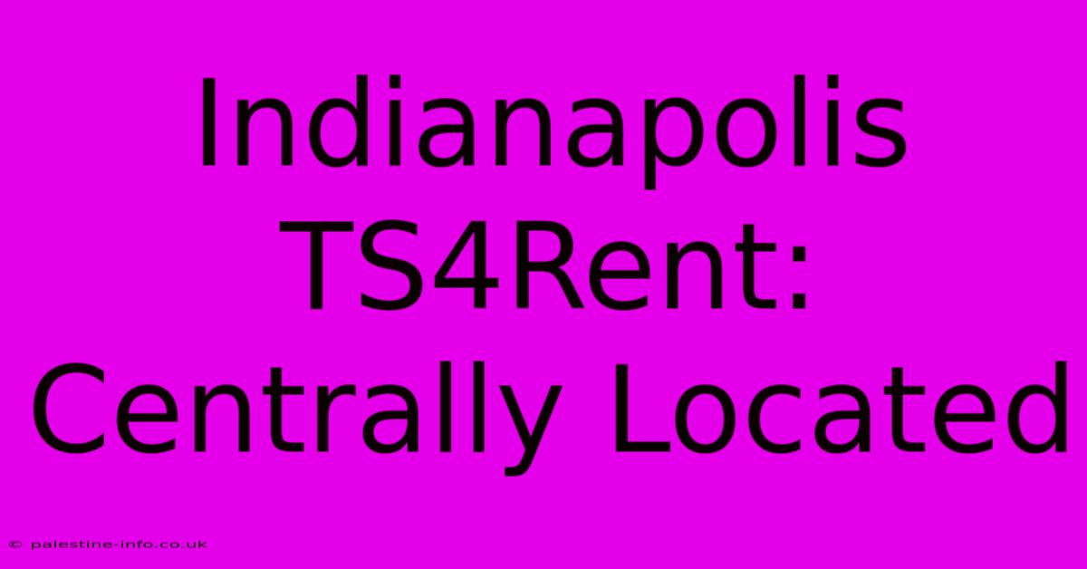 Indianapolis TS4Rent: Centrally Located