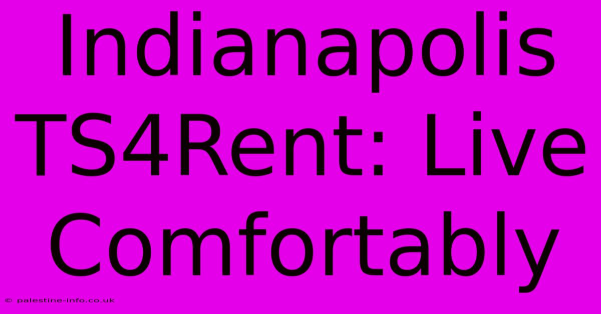 Indianapolis TS4Rent: Live Comfortably