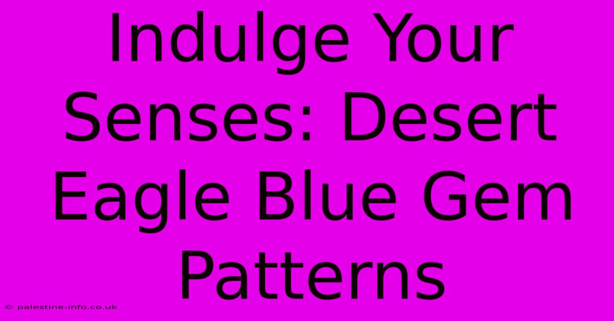 Indulge Your Senses: Desert Eagle Blue Gem Patterns