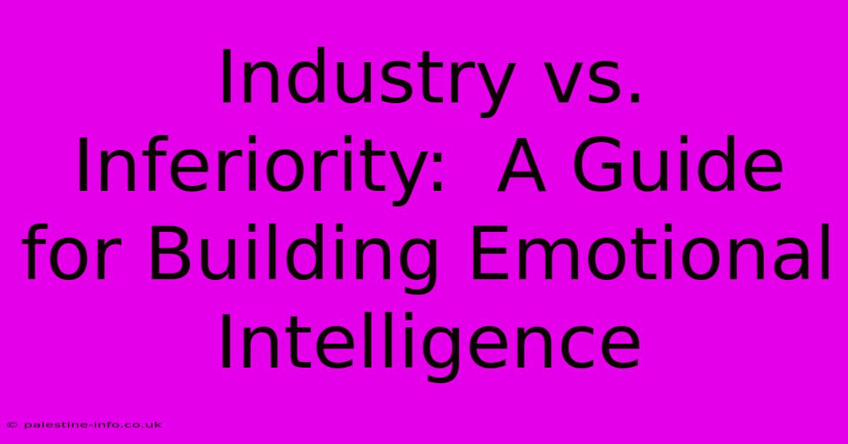 Industry Vs. Inferiority:  A Guide For Building Emotional Intelligence