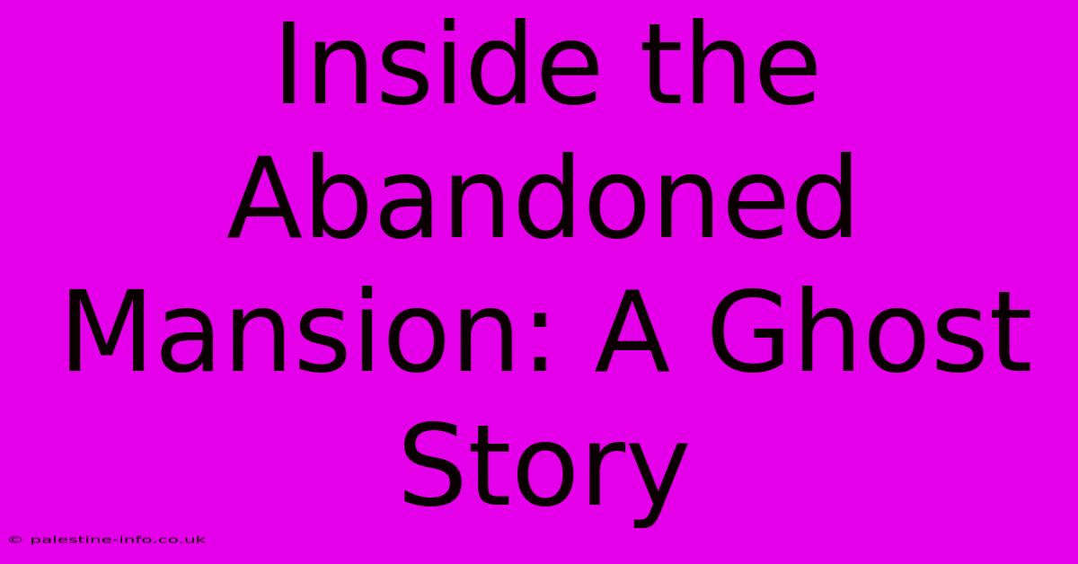 Inside The Abandoned Mansion: A Ghost Story