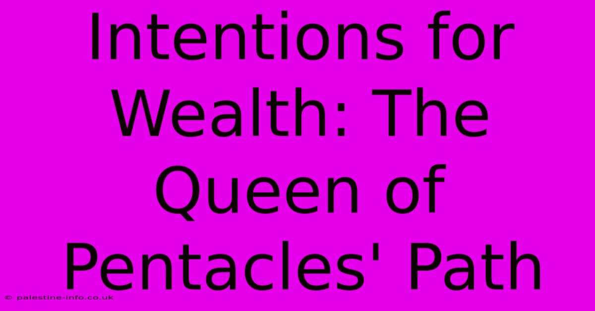 Intentions For Wealth: The Queen Of Pentacles' Path