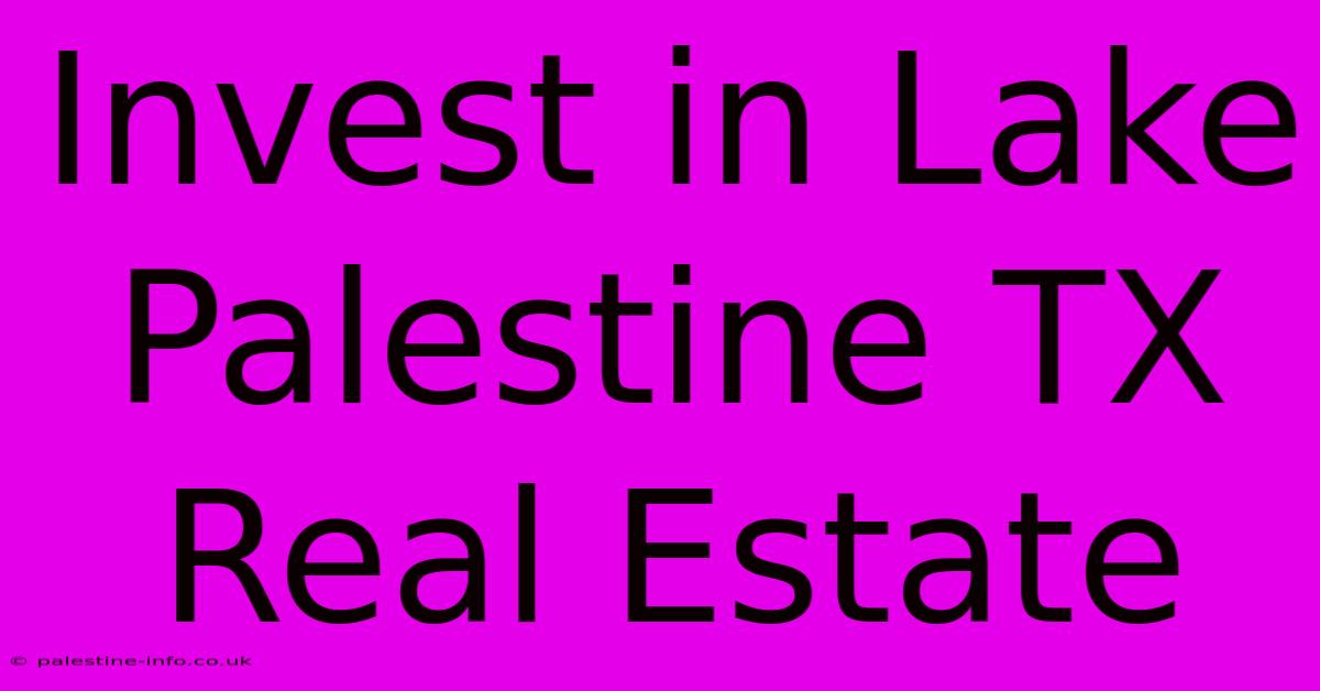 Invest In Lake Palestine TX Real Estate