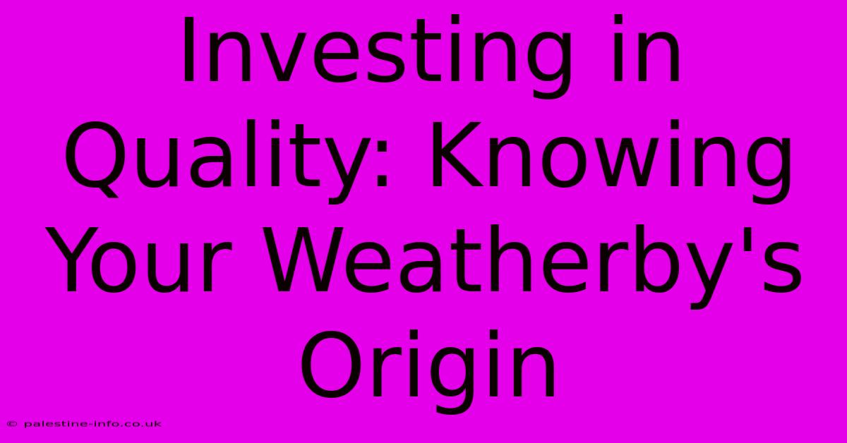 Investing In Quality: Knowing Your Weatherby's Origin