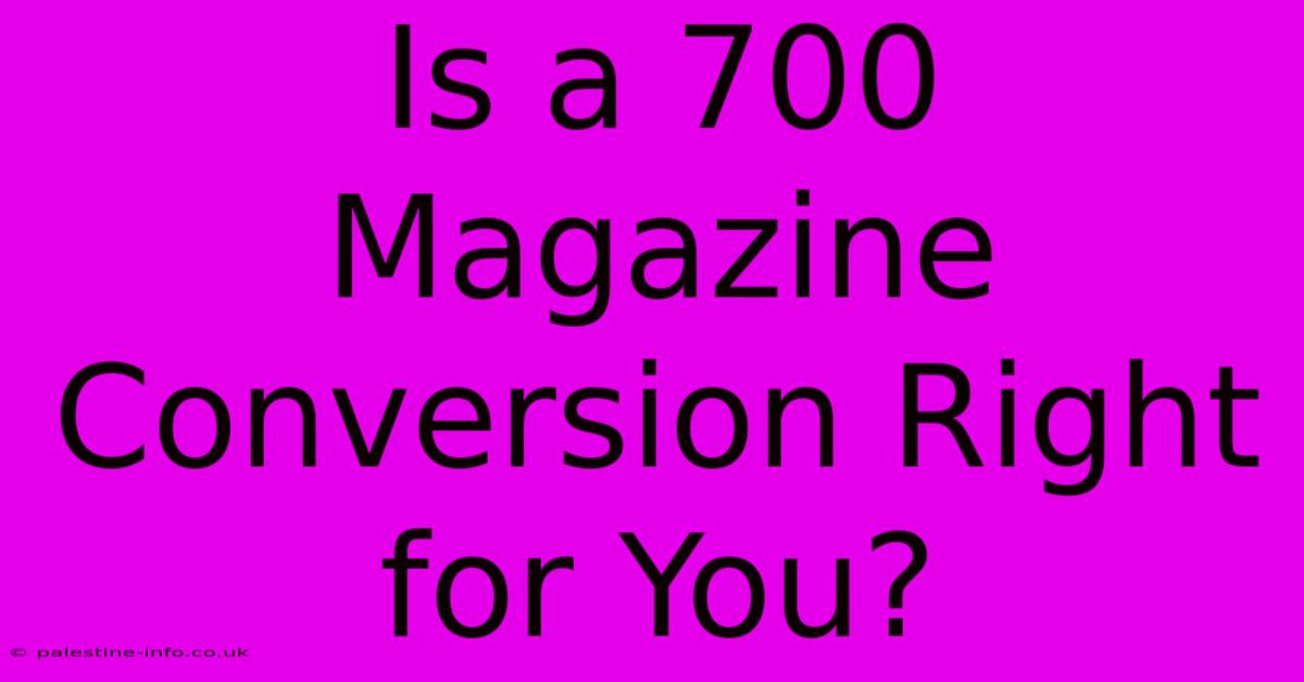 Is A 700 Magazine Conversion Right For You?