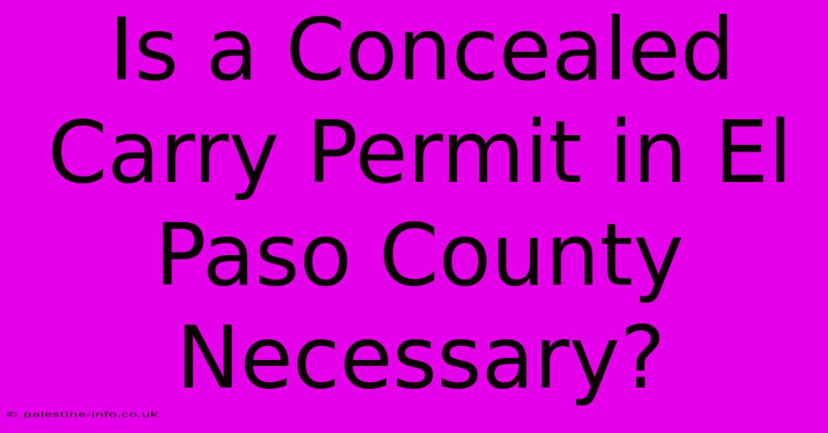 Is A Concealed Carry Permit In El Paso County Necessary?