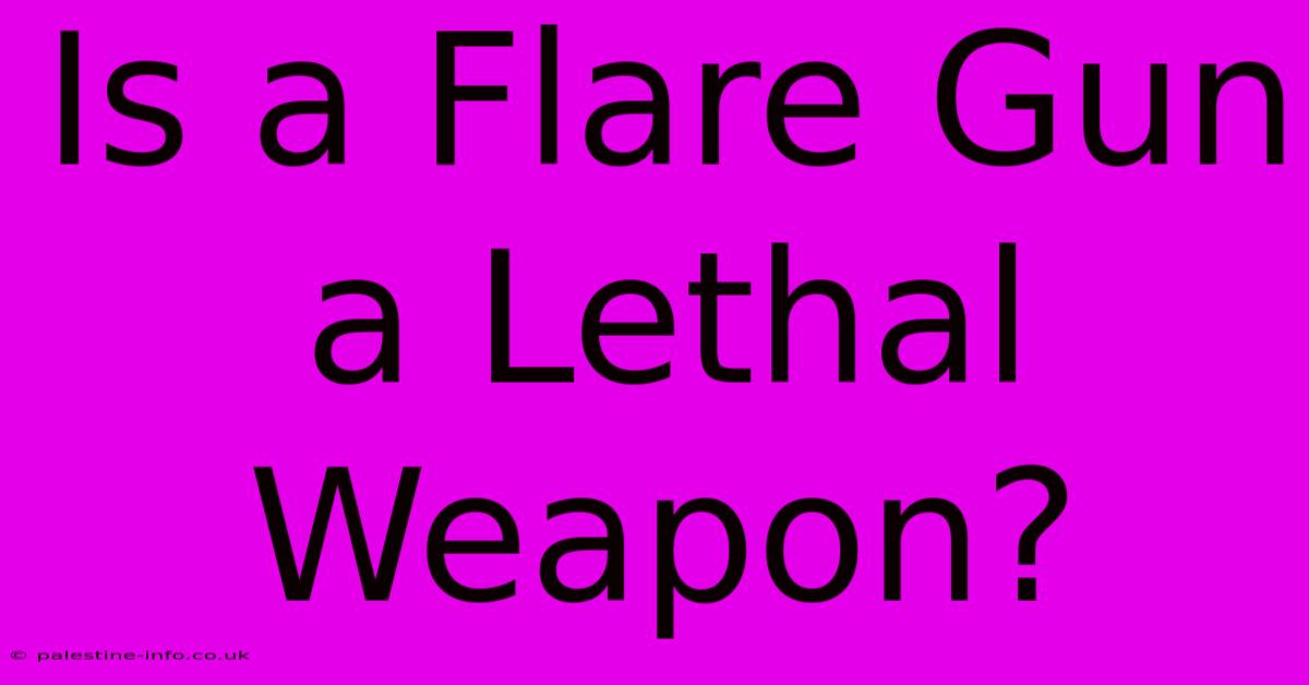 Is A Flare Gun A Lethal Weapon?