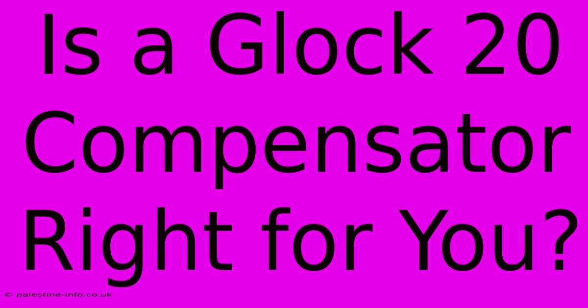 Is A Glock 20 Compensator Right For You?