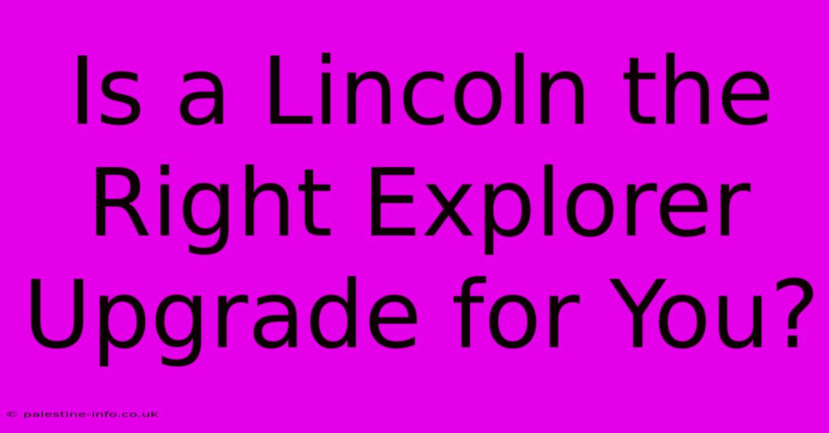 Is A Lincoln The Right Explorer Upgrade For You?