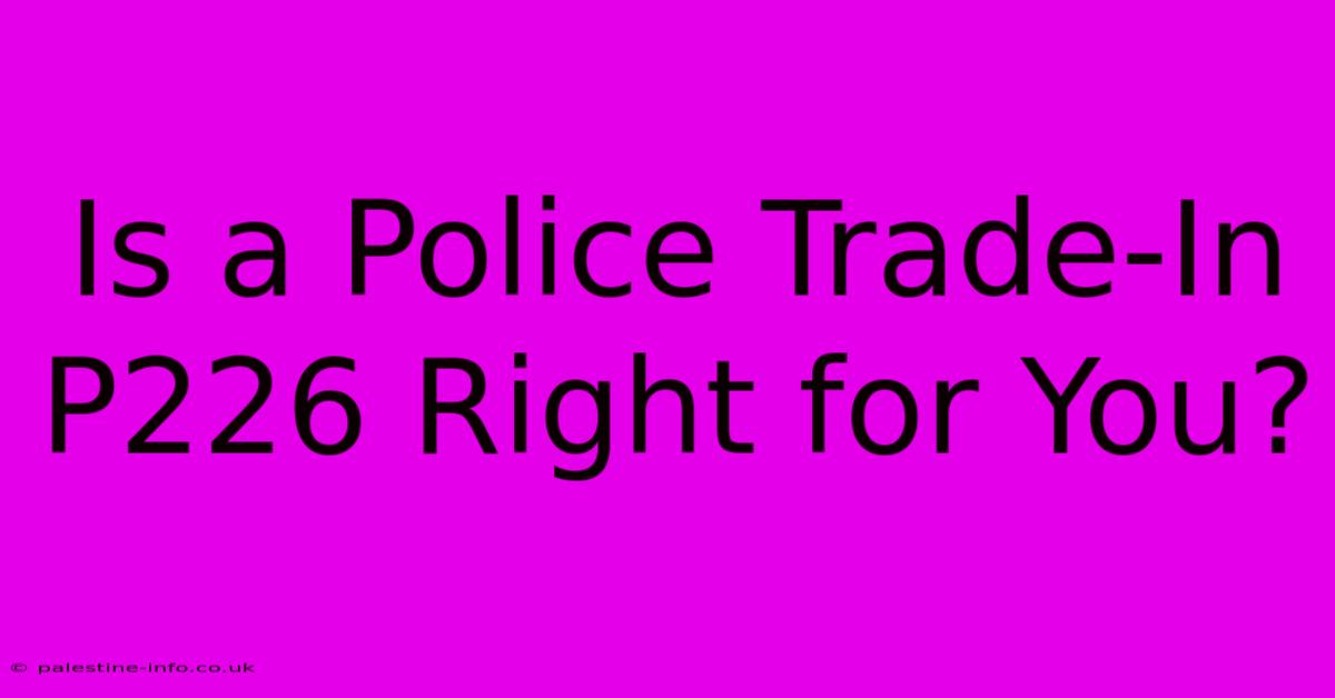 Is A Police Trade-In P226 Right For You?