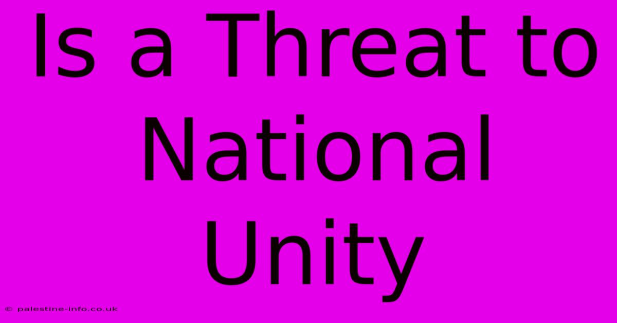 Is A Threat To National Unity