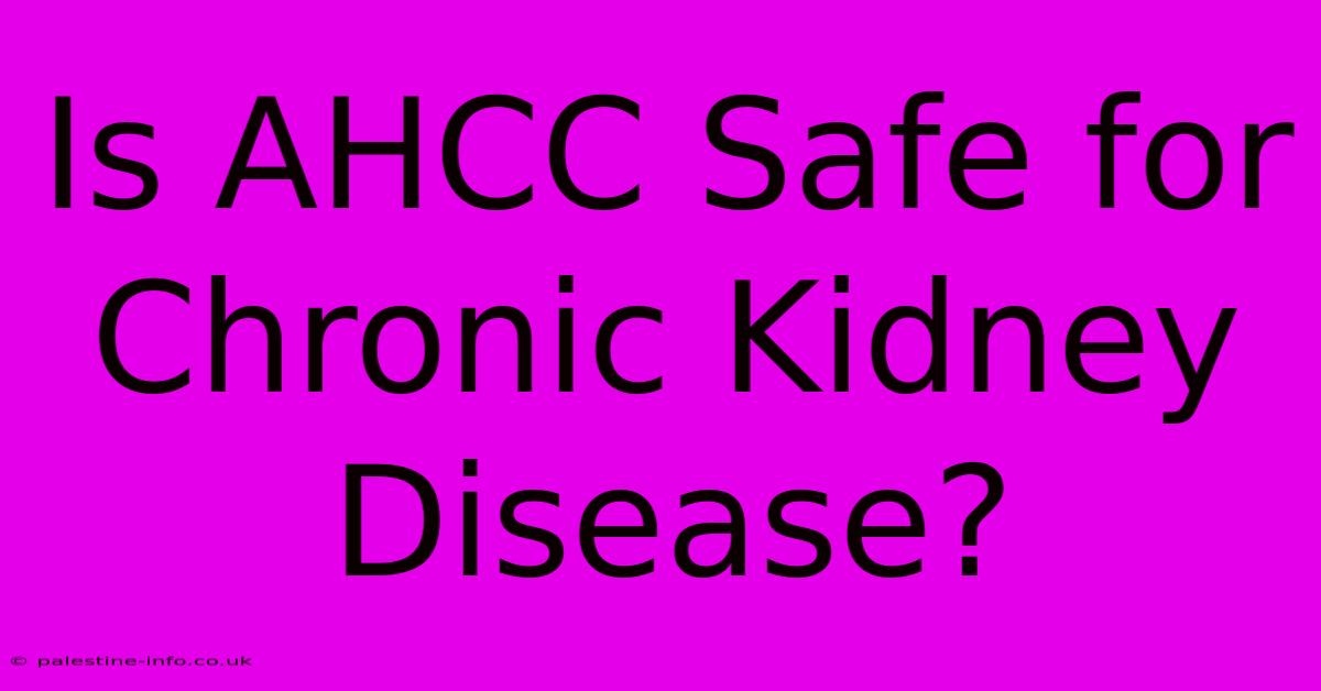 Is AHCC Safe For Chronic Kidney Disease?