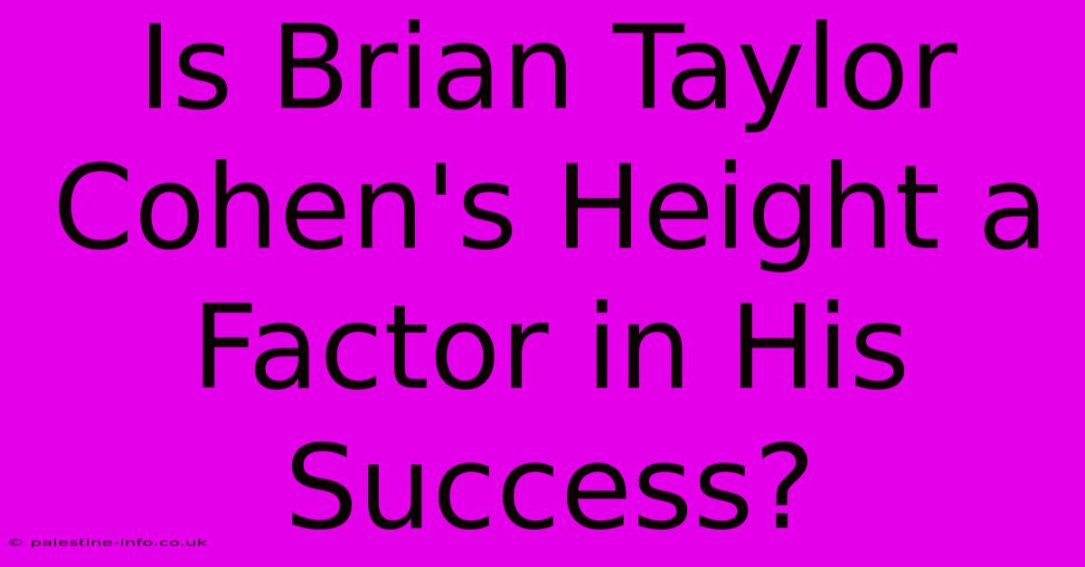 Is Brian Taylor Cohen's Height A Factor In His Success?