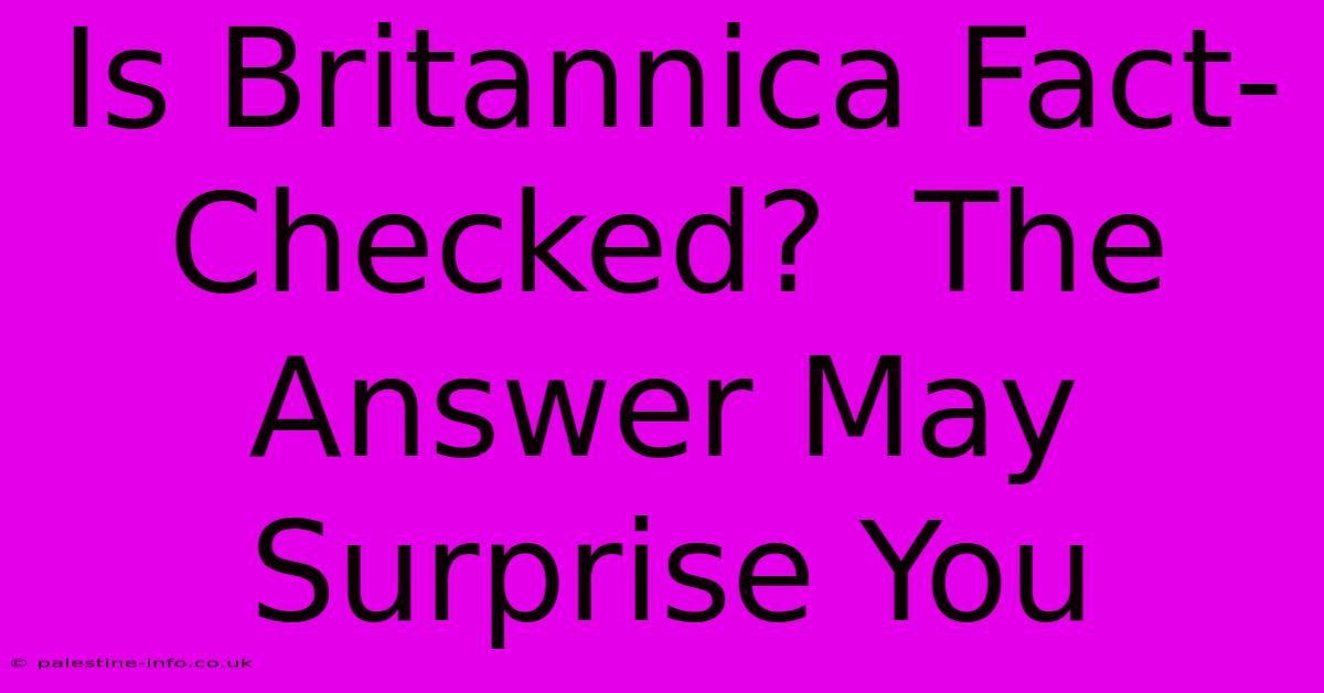 Is Britannica Fact-Checked?  The Answer May Surprise You