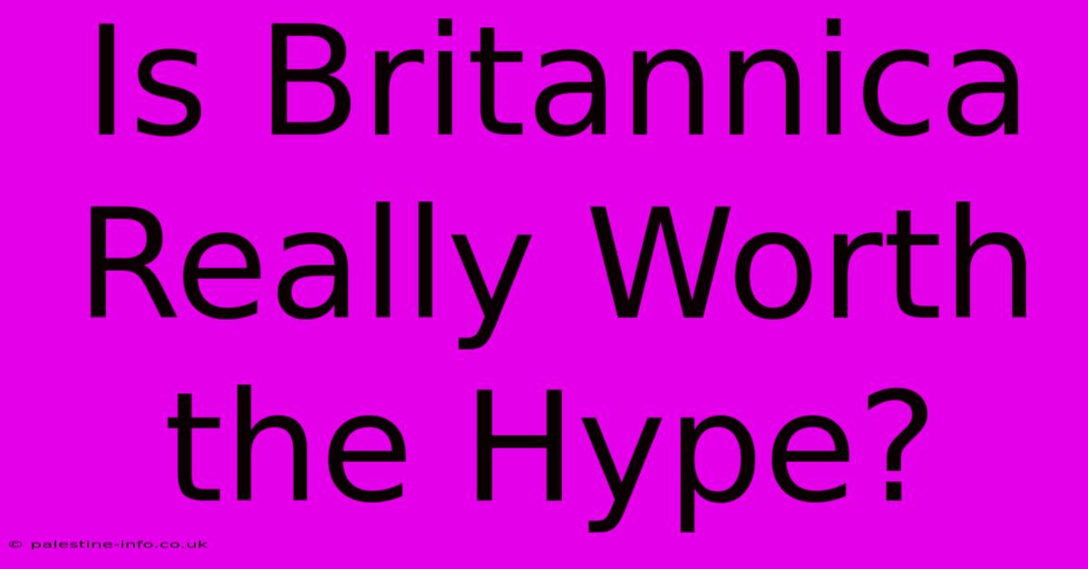 Is Britannica Really Worth The Hype?