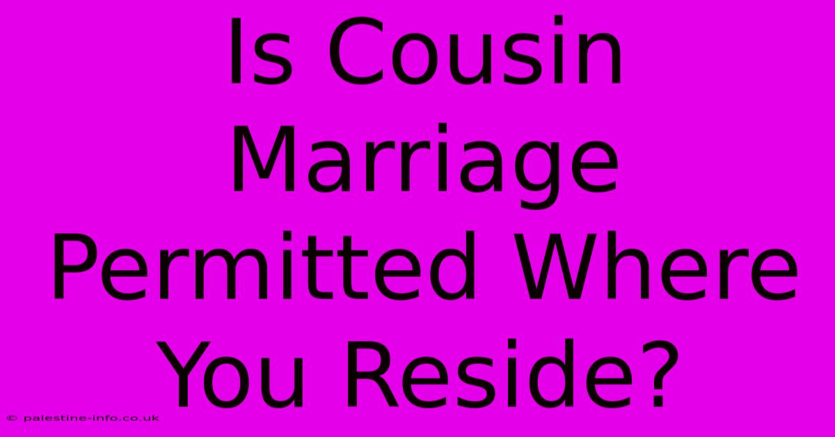 Is Cousin Marriage Permitted Where You Reside?