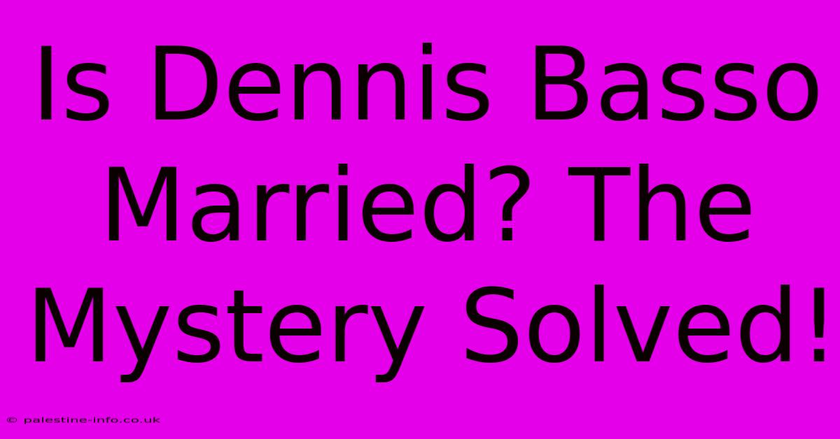 Is Dennis Basso Married? The Mystery Solved!