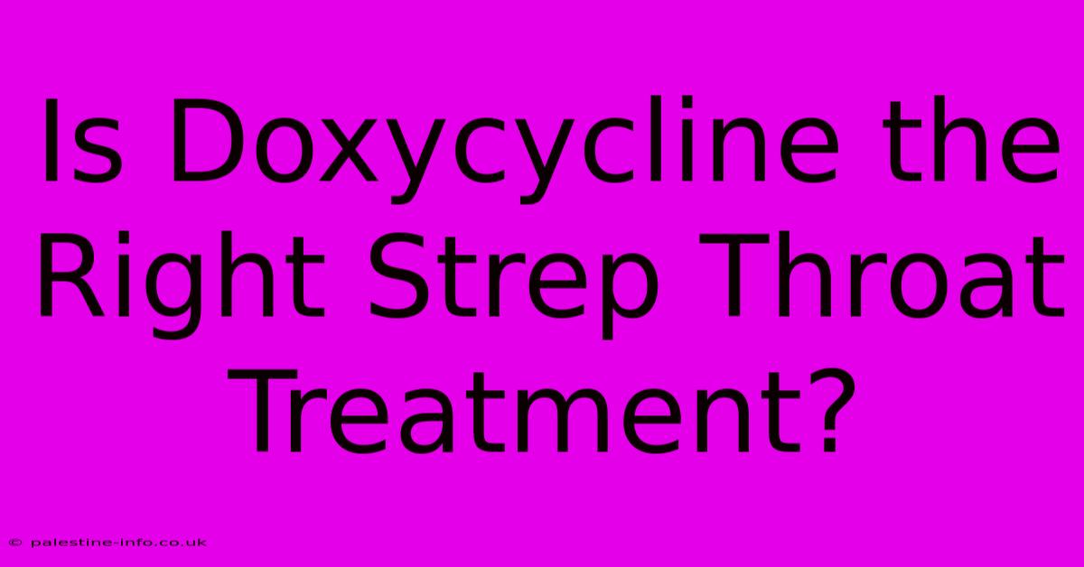 Is Doxycycline The Right Strep Throat Treatment?