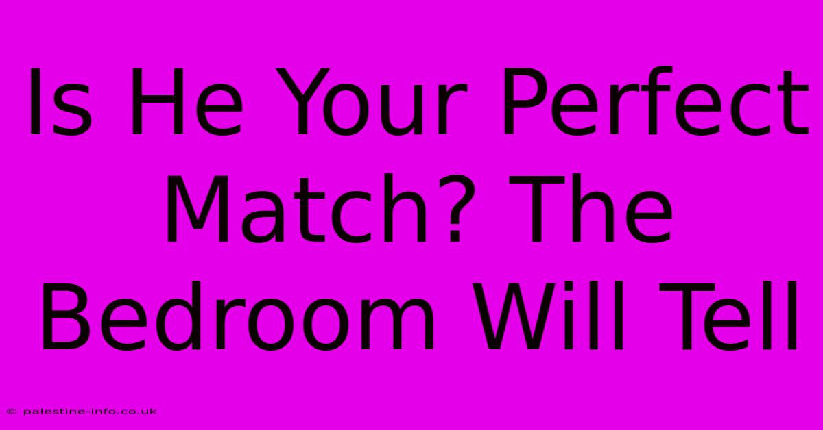 Is He Your Perfect Match? The Bedroom Will Tell