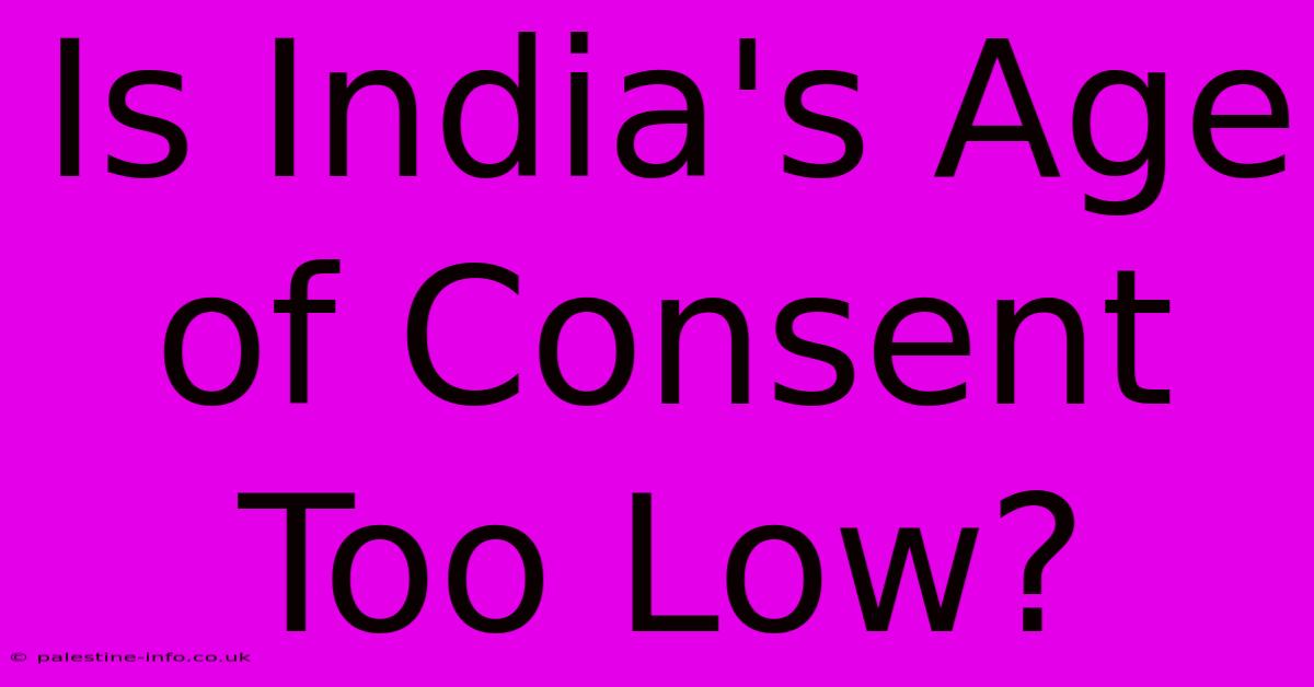 Is India's Age Of Consent Too Low?