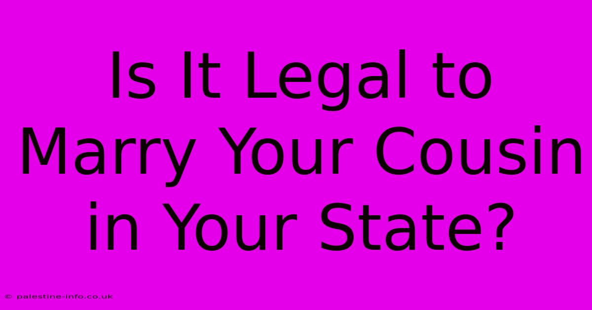 Is It Legal To Marry Your Cousin In Your State?