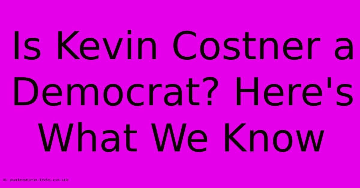 Is Kevin Costner A Democrat? Here's What We Know