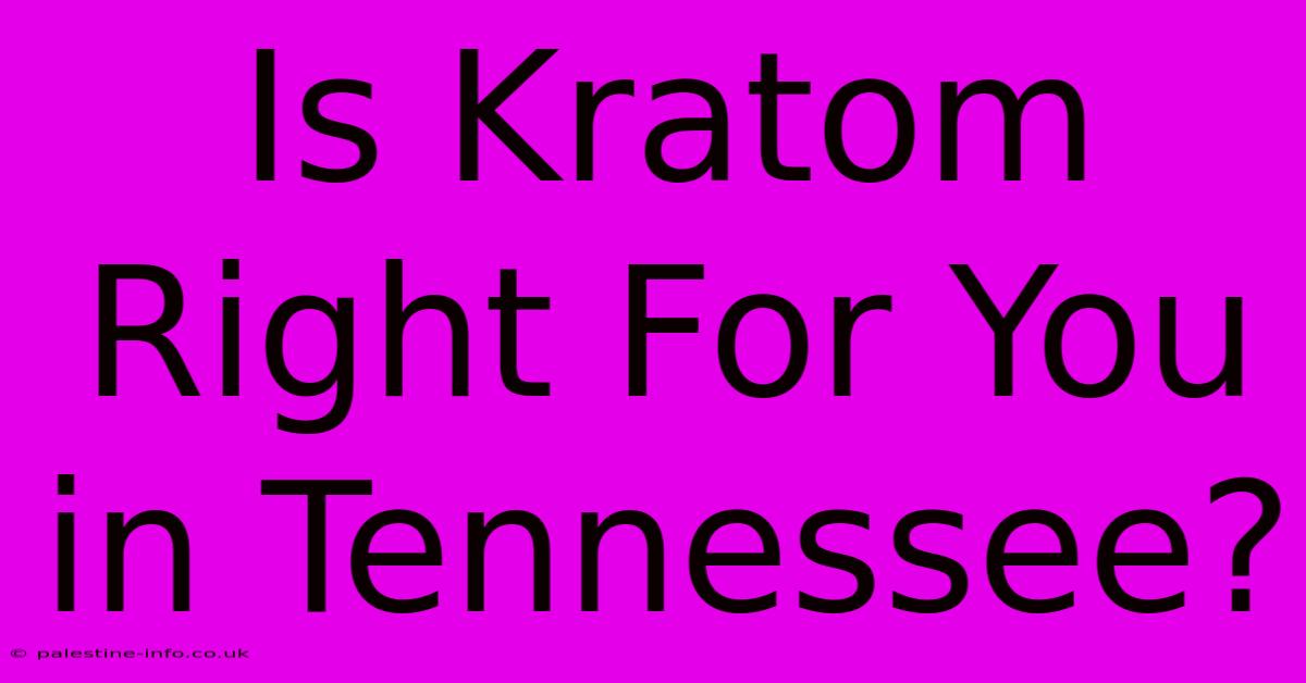 Is Kratom Right For You In Tennessee?