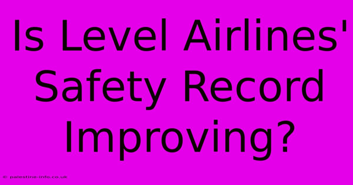 Is Level Airlines' Safety Record Improving?