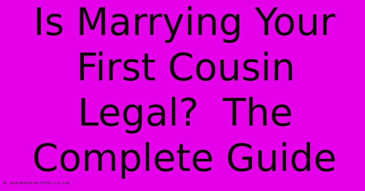 Is Marrying Your First Cousin Legal?  The Complete Guide