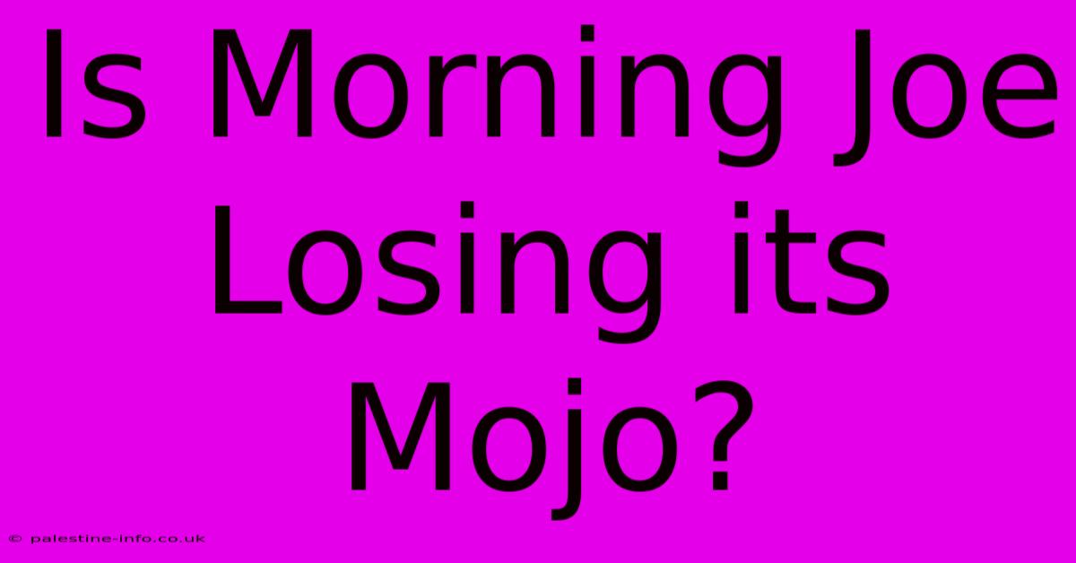 Is Morning Joe Losing Its Mojo?