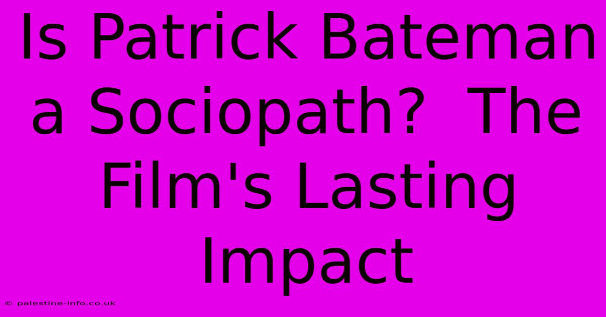 Is Patrick Bateman A Sociopath?  The Film's Lasting Impact