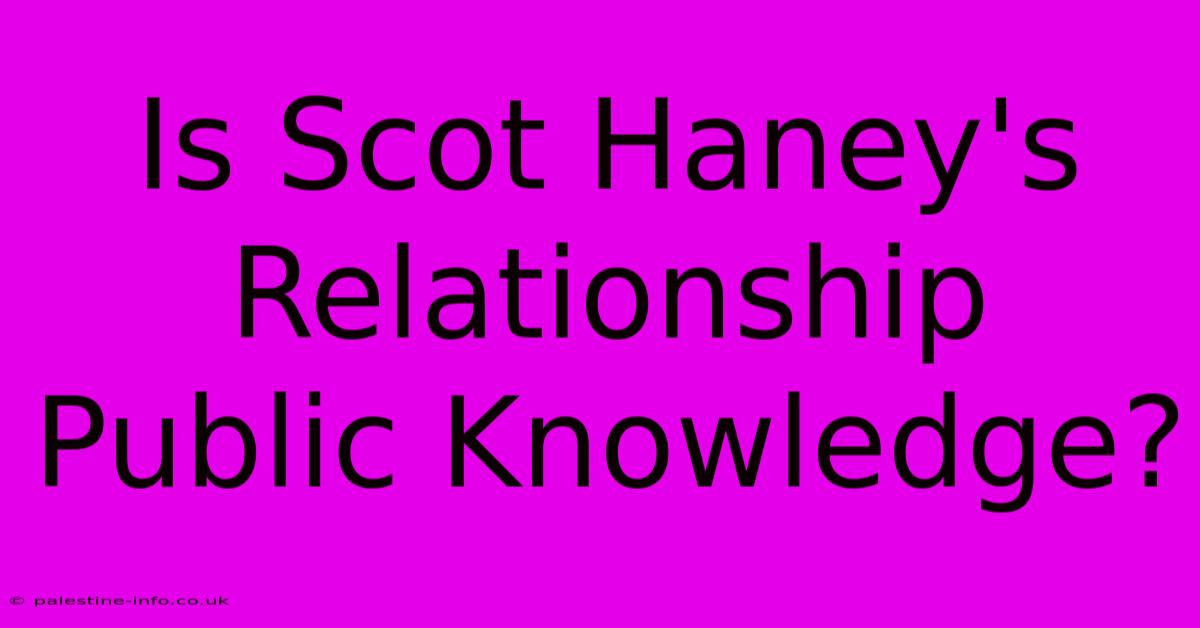 Is Scot Haney's Relationship Public Knowledge?