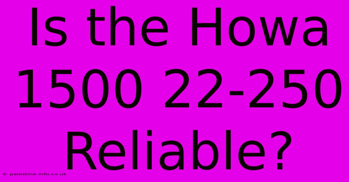 Is The Howa 1500 22-250 Reliable?