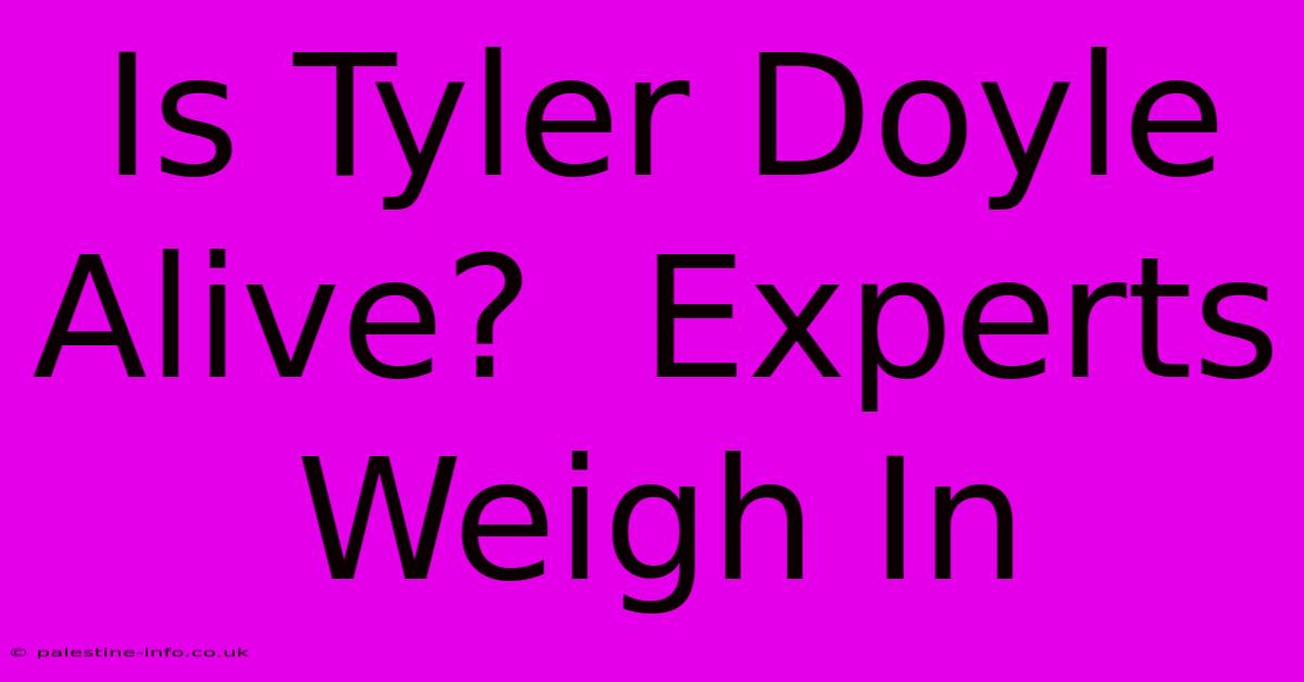 Is Tyler Doyle Alive?  Experts Weigh In