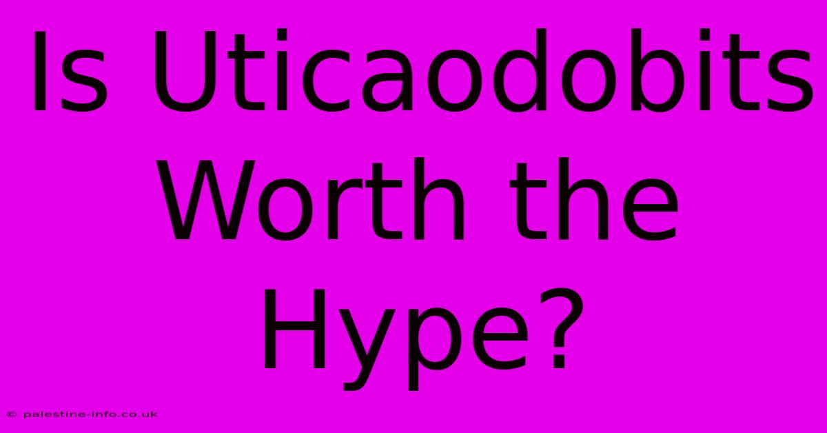 Is Uticaodobits Worth The Hype?