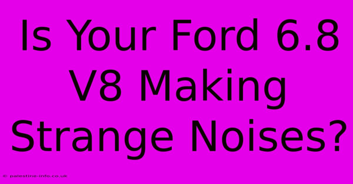 Is Your Ford 6.8 V8 Making Strange Noises?