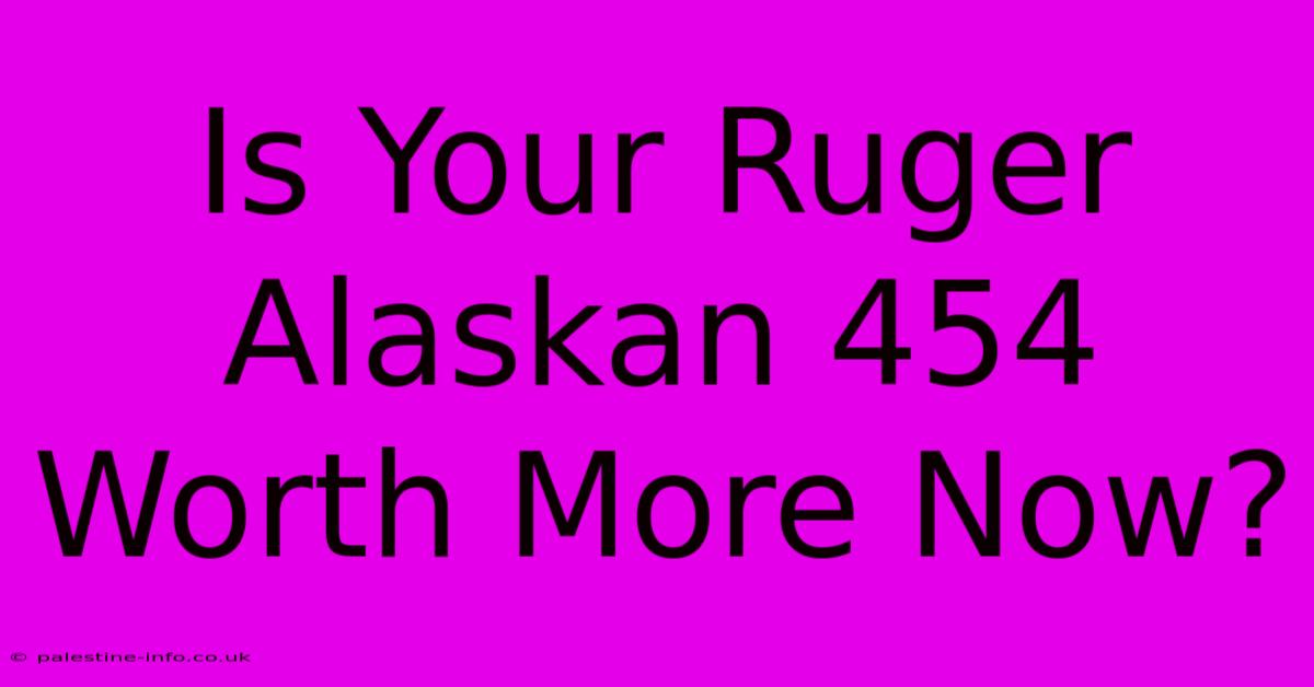 Is Your Ruger Alaskan 454 Worth More Now?