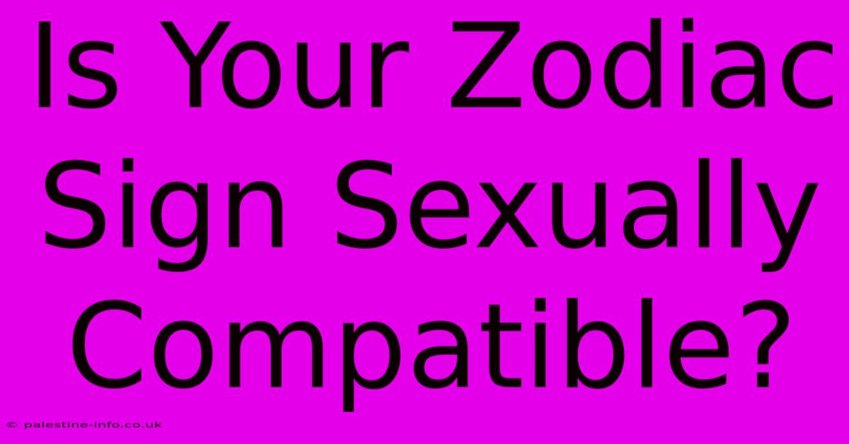 Is Your Zodiac Sign Sexually Compatible?