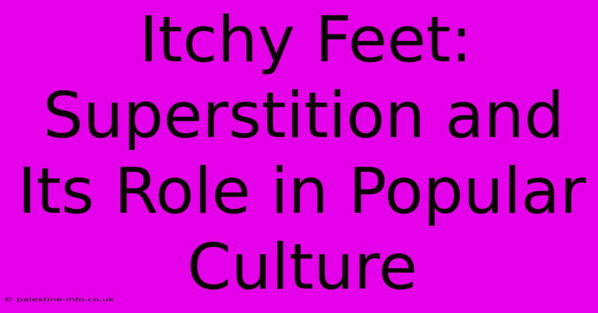 Itchy Feet: Superstition And Its Role In Popular Culture