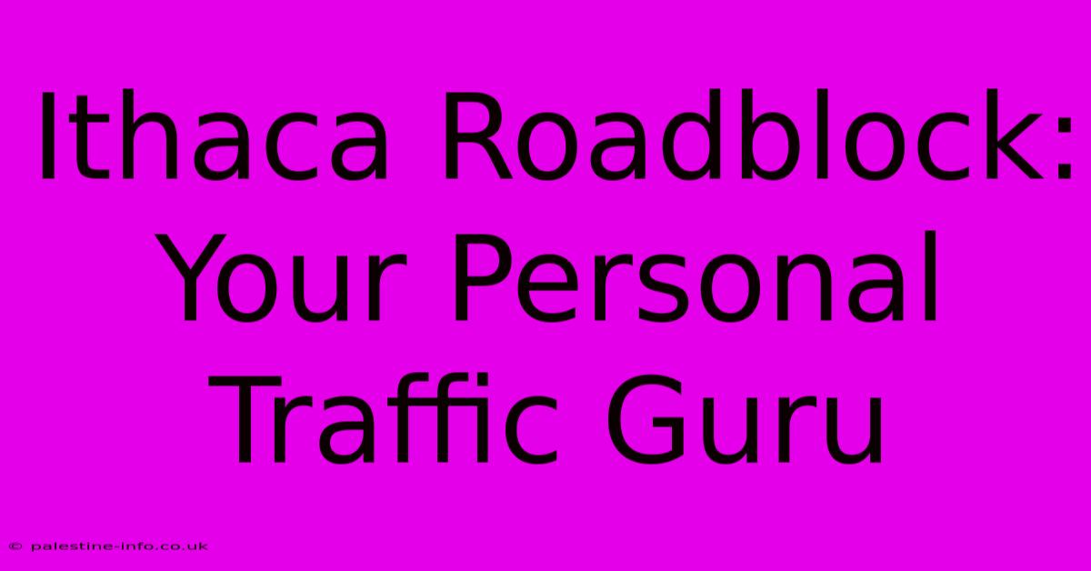 Ithaca Roadblock: Your Personal Traffic Guru