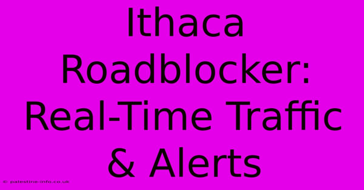 Ithaca Roadblocker: Real-Time Traffic & Alerts