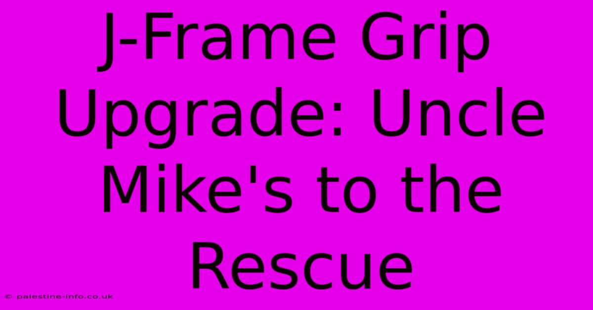 J-Frame Grip Upgrade: Uncle Mike's To The Rescue