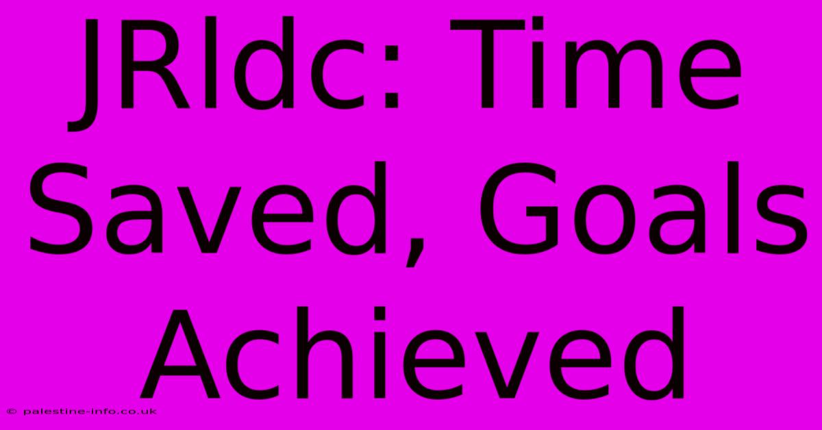 JRldc: Time Saved, Goals Achieved