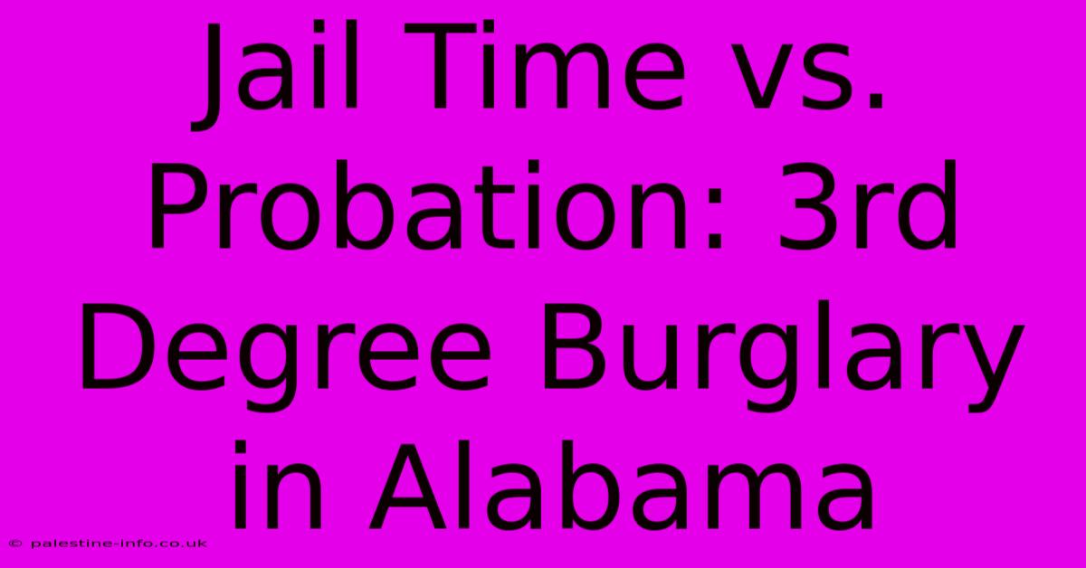 Jail Time Vs. Probation: 3rd Degree Burglary In Alabama