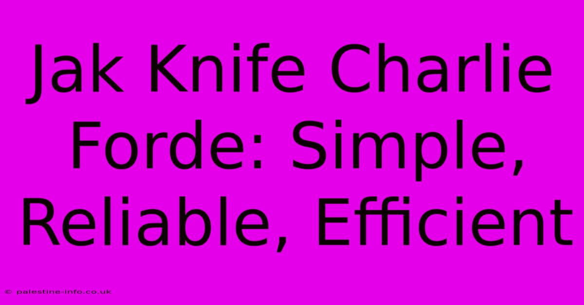 Jak Knife Charlie Forde: Simple, Reliable, Efficient